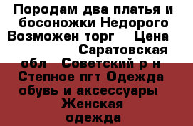 Породам два платья и босоножки.Недорого.Возможен торг. › Цена ­ 1000-1500 - Саратовская обл., Советский р-н, Степное пгт Одежда, обувь и аксессуары » Женская одежда и обувь   . Саратовская обл.